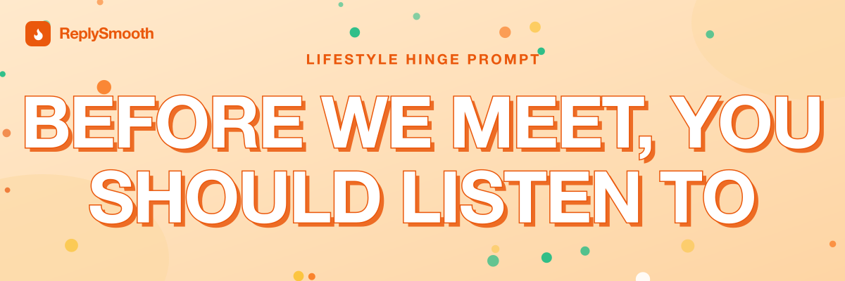 "Before we meet, you should listen to" — Hinge prompt answers