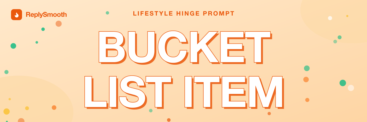 "Bucket list item" — Hinge prompt answers
