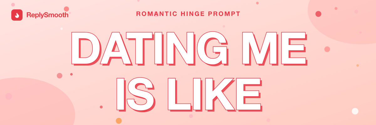 "Dating me is like..." — Hinge prompt answers