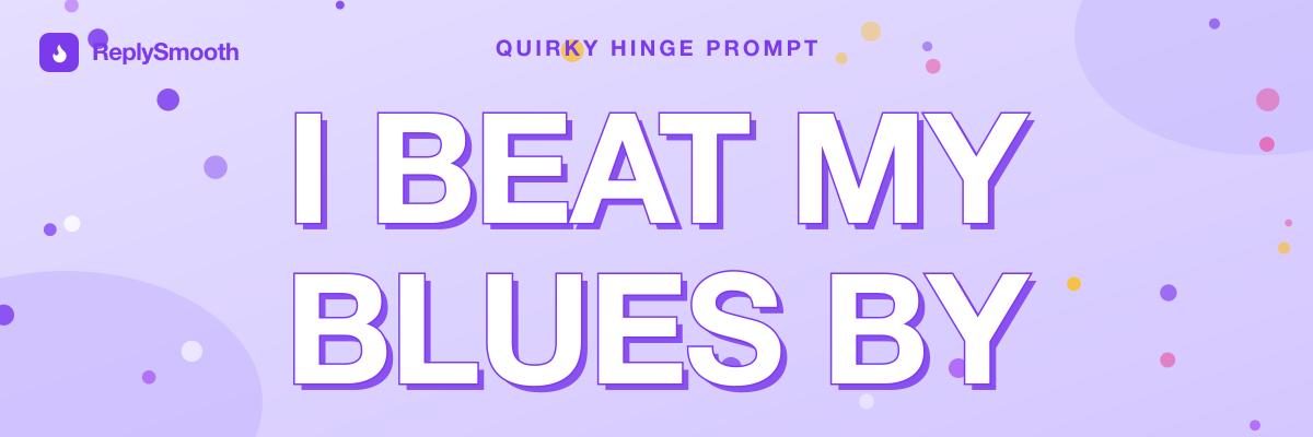 "I beat my blues by..." — Hinge prompt answers