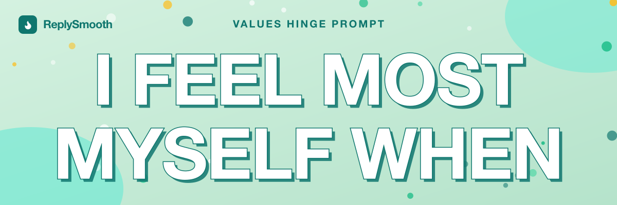 "I feel most myself when..." — Hinge prompt answers