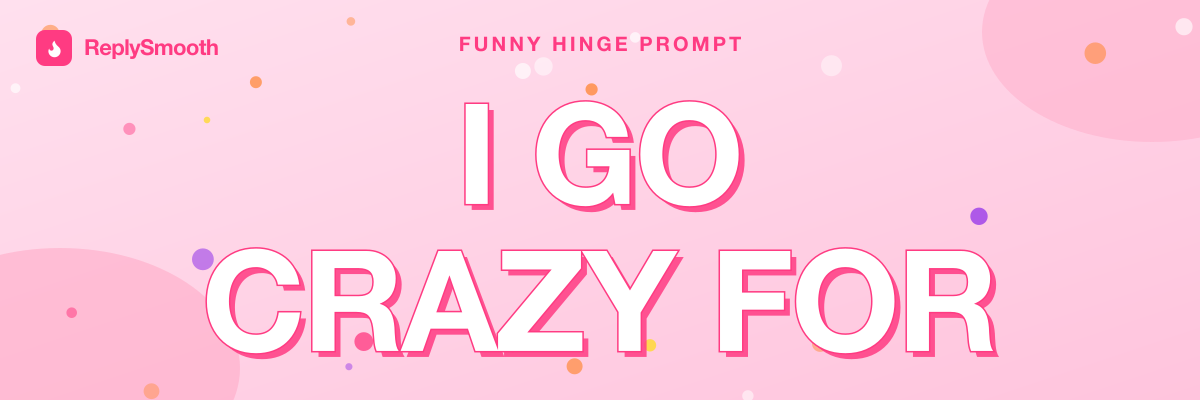 "I go crazy for..." — Hinge prompt answers