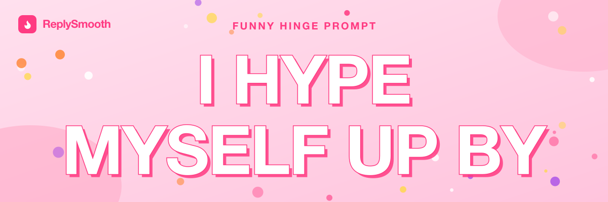 "I hype myself up by..." — Hinge prompt answers
