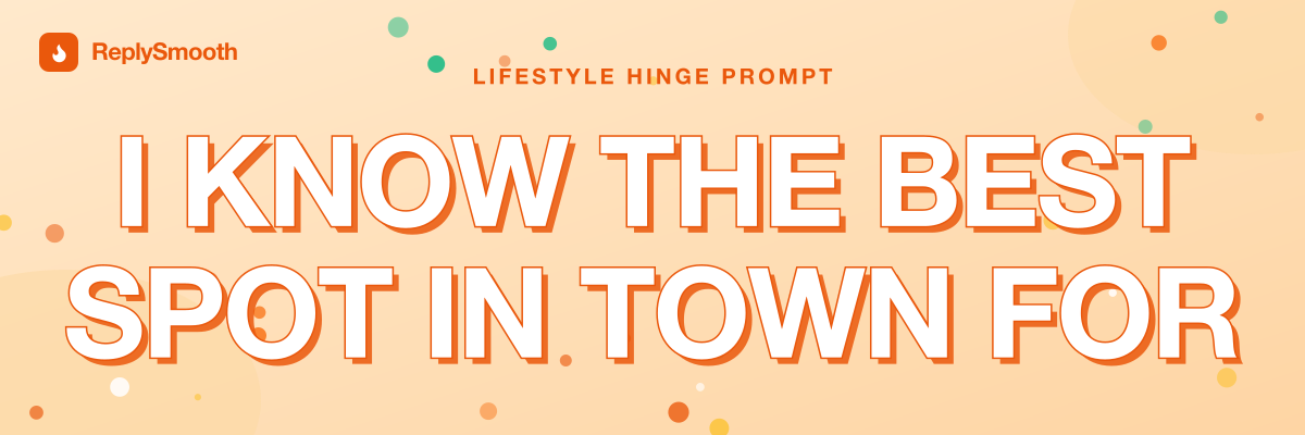 "I know the best spot in town for" — Hinge prompt answers