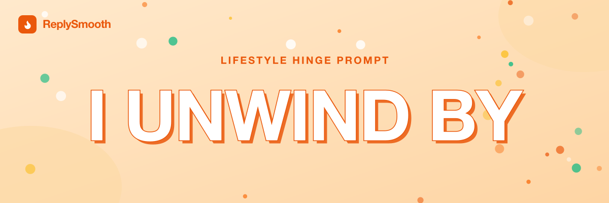 "I unwind by..." — Hinge prompt answers