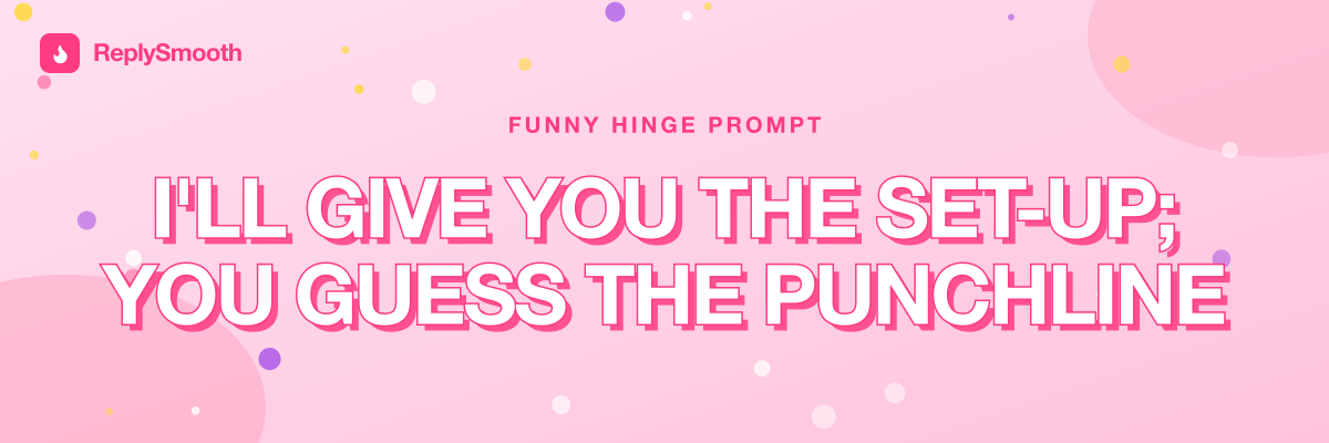 "I'll give you the set-up; you guess the punchline" — Hinge prompt answers