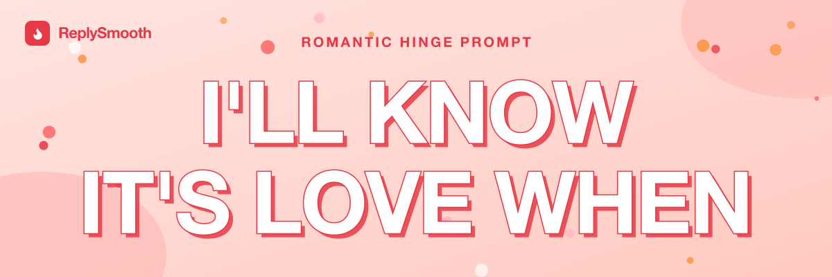 "I'll know it's love when..." — Hinge prompt answers