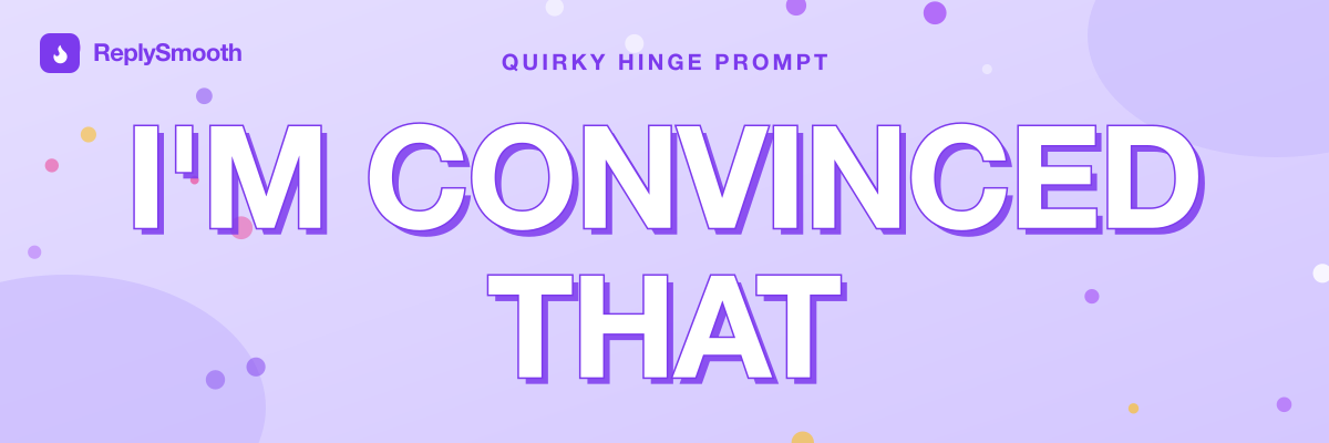 "I'm convinced that..." — Hinge prompt answers