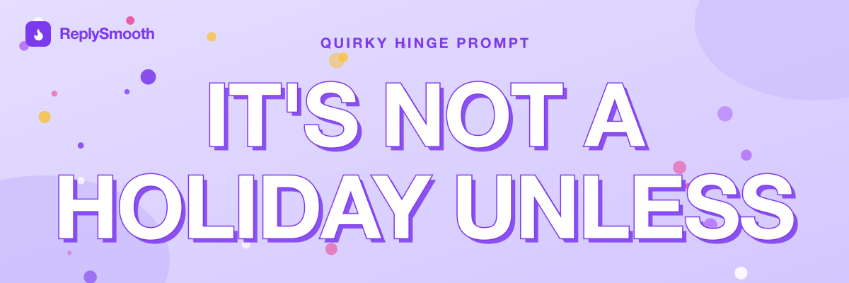 "It's not a holiday unless..." — Hinge prompt answers