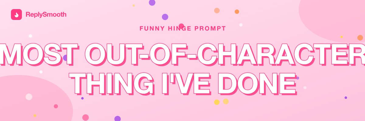 "Most out-of-character thing I've done" — Hinge prompt answers