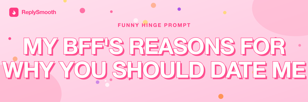 "My BFF's reasons for why you should date me" — Hinge prompt answers