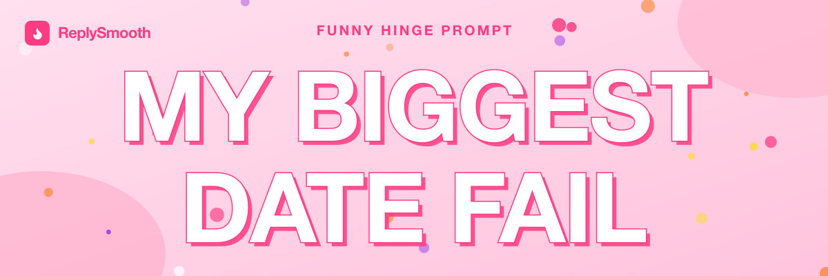 "My biggest date fail" — Hinge prompt answers