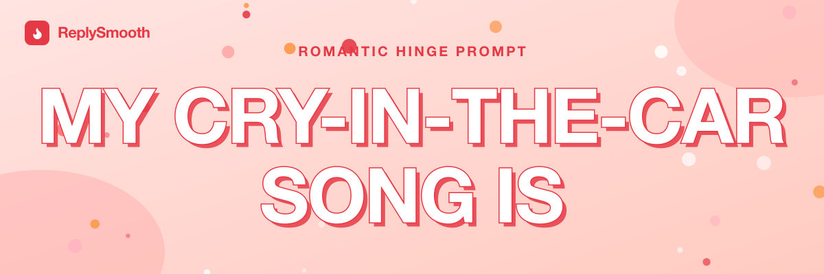 "My cry-in-the-car song is..." — Hinge prompt answers