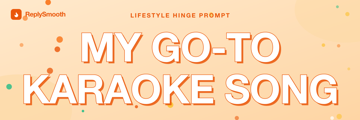 "My go-to karaoke song" — Hinge prompt answers