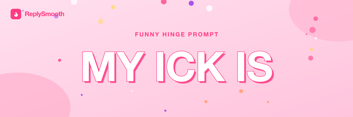 "My ick is..." — Hinge prompt answers