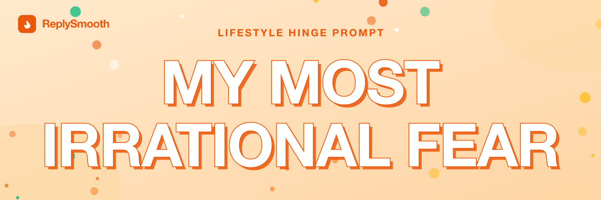 "My most irrational fear" — Hinge prompt answers