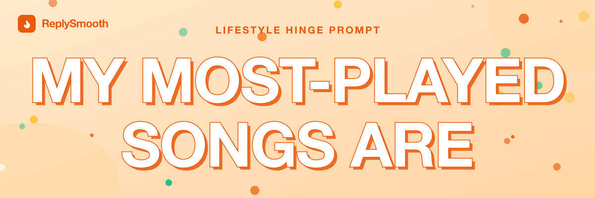 "My most-played songs are..." — Hinge prompt answers