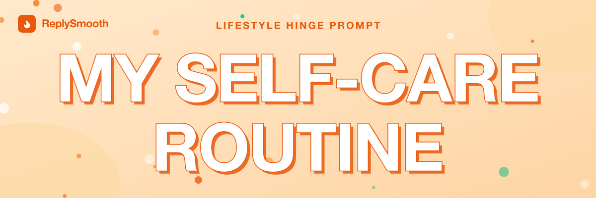 "My self-care routine" — Hinge prompt answers