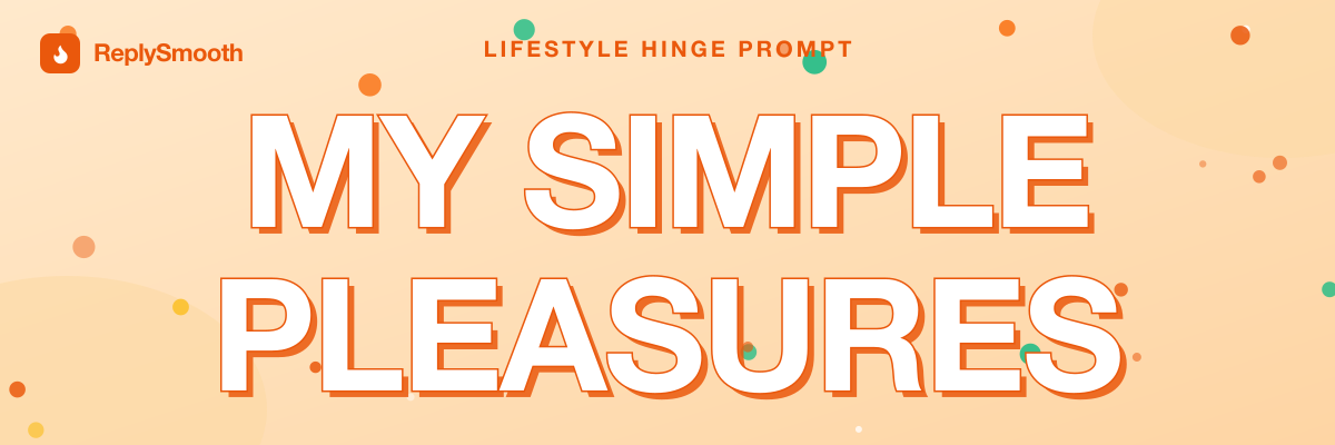 "My simple pleasures" — Hinge prompt answers