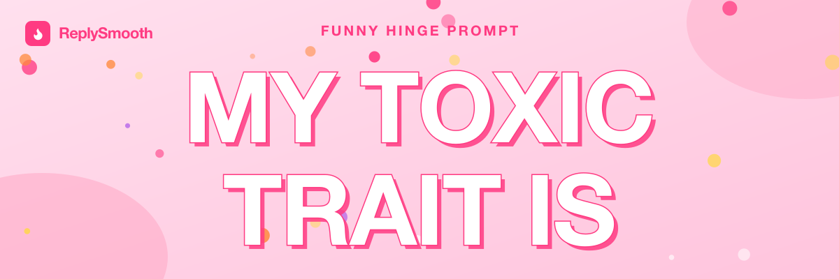 "My toxic trait is..." — Hinge prompt answers