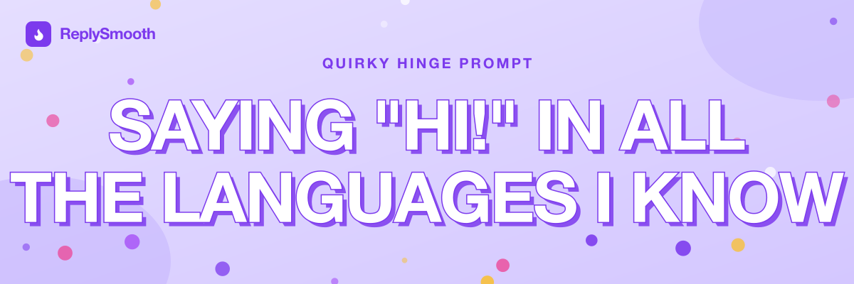 "Saying "Hi!" in all the languages I know" — Hinge prompt answers