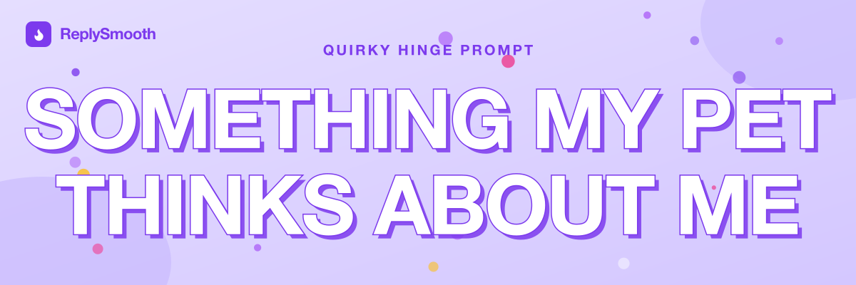 "Something my pet thinks about me" — Hinge prompt answers