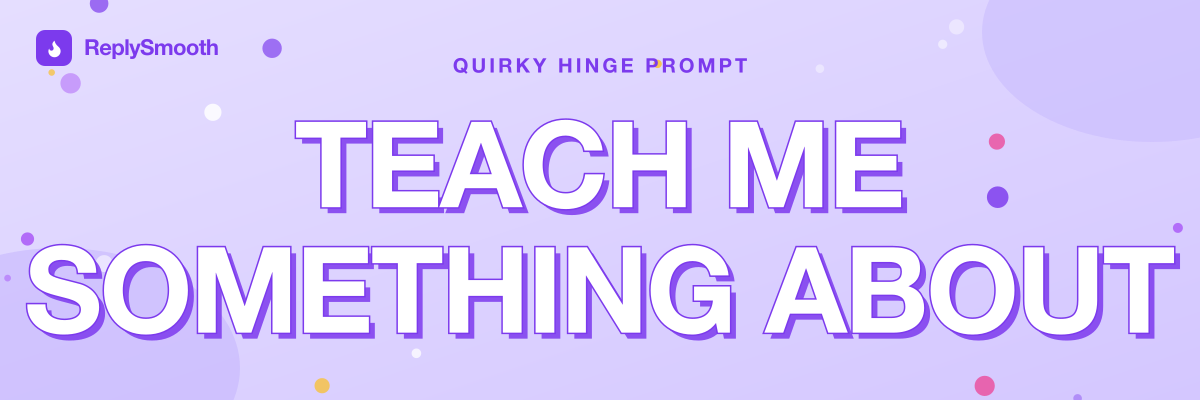 "Teach me something about..." — Hinge prompt answers