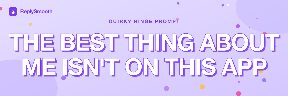 "The best thing about me isn't on this app" — Hinge prompt answers
