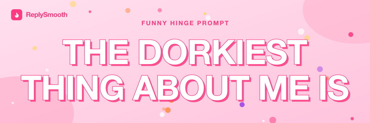 "The dorkiest thing about me is..." — Hinge prompt answers