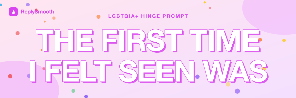 "The first time I felt seen was..." — Hinge prompt answers