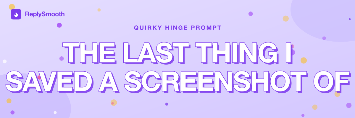 "The last thing I saved a screenshot of" — Hinge prompt answers