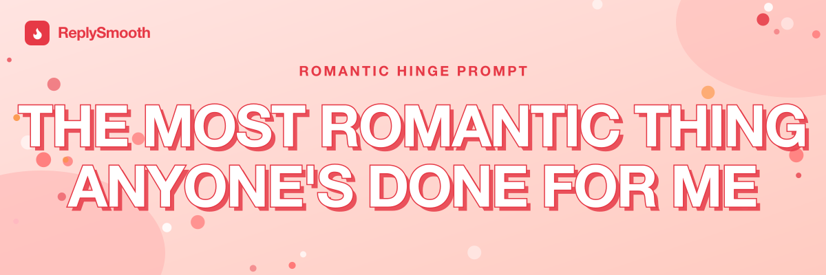 "The most romantic thing anyone's done for me" — Hinge prompt answers