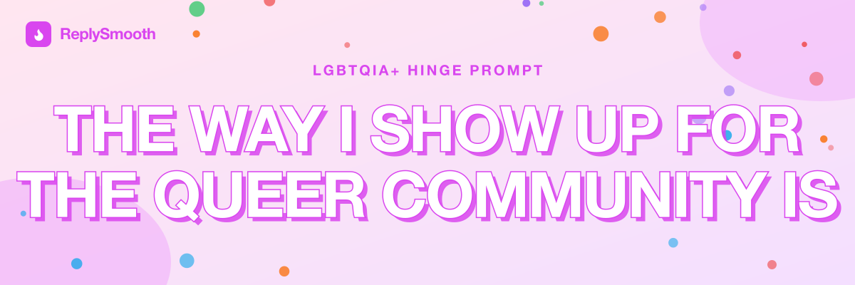 "The way I show up for the queer community is..." — Hinge prompt answers