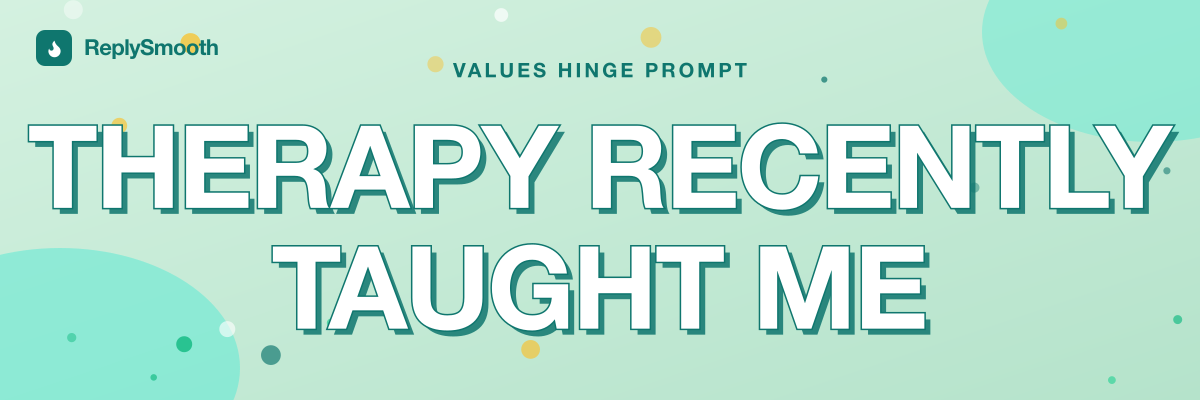 "Therapy recently taught me..." — Hinge prompt answers