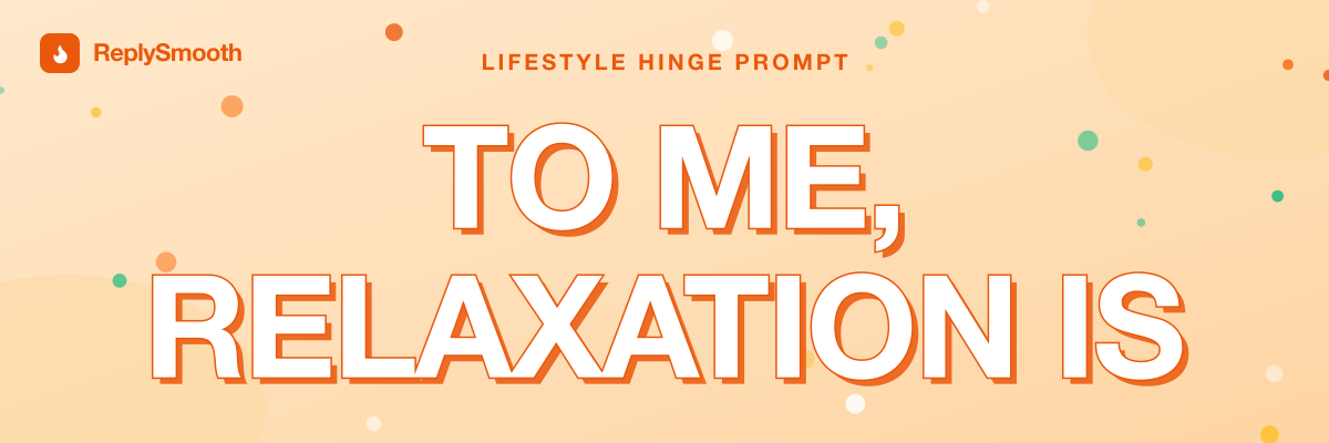 "To me, relaxation is..." — Hinge prompt answers