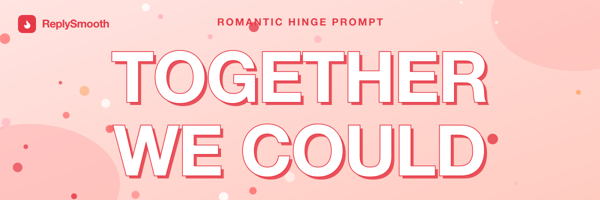 "Together we could..." — Hinge prompt answers