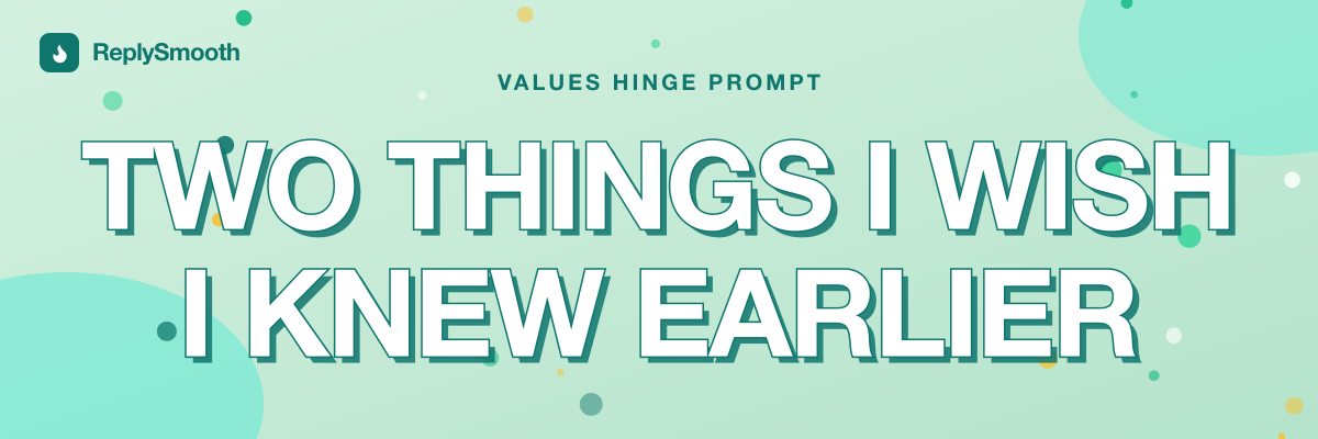"Two things I wish I knew earlier" — Hinge prompt answers