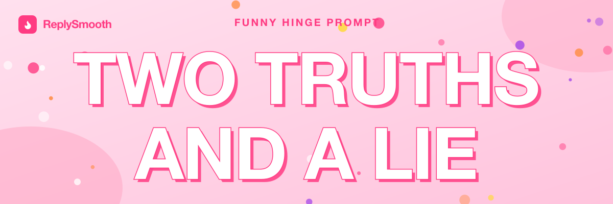 "Two truths and a lie" — Hinge prompt answers