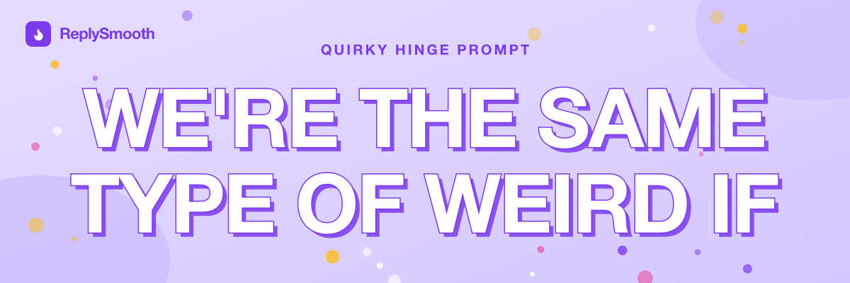 "We're the same type of weird if..." — Hinge prompt answers