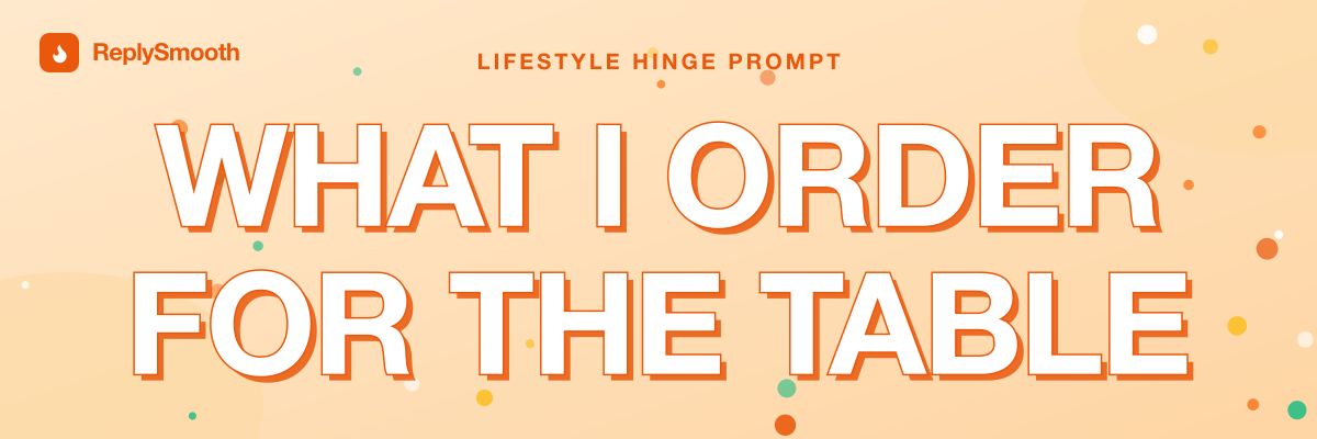 "What I order for the table" — Hinge prompt answers