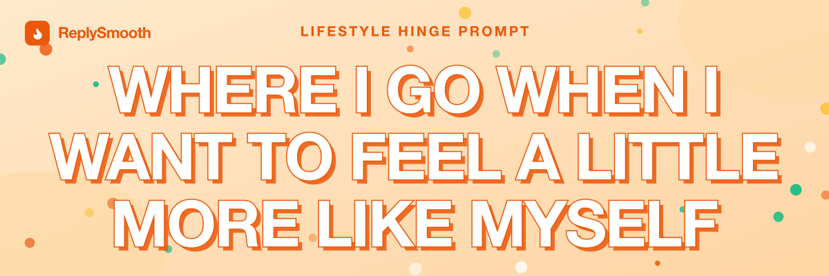 "Where I go when I want to feel a little more like myself" — Hinge prompt answers
