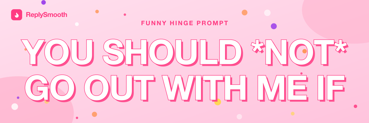 "You should *not* go out with me if..." — Hinge prompt answers