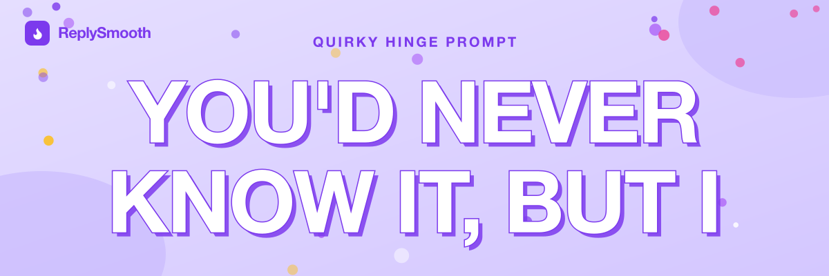 "You'd never know it, but I..." — Hinge prompt answers