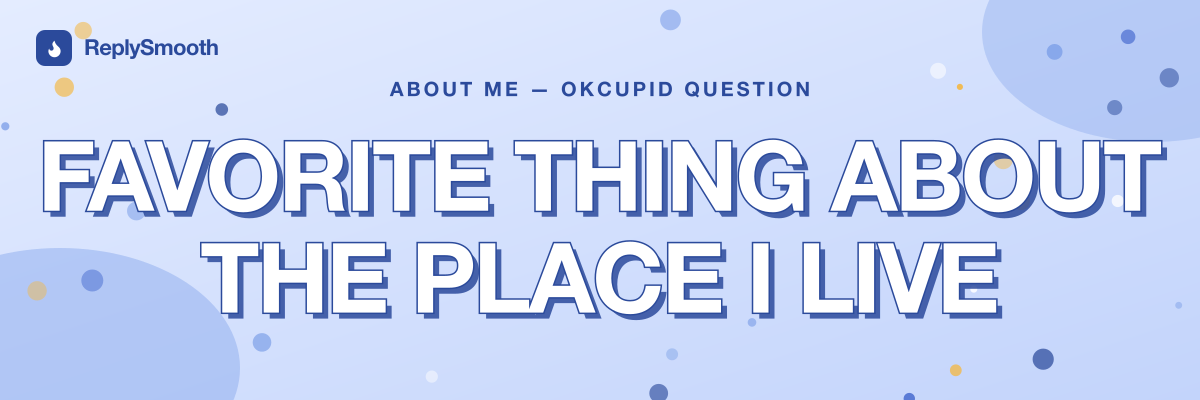 "Favorite thing about the place I live" — OkCupid question answers