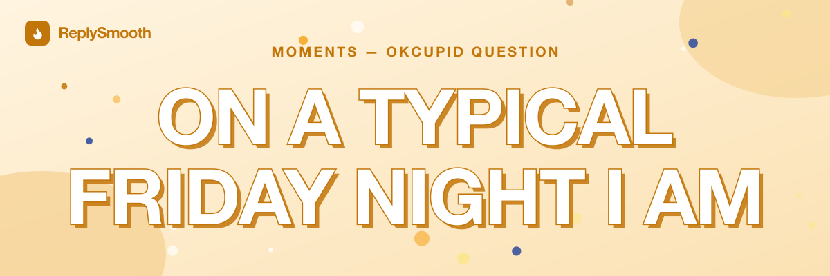 "On a typical Friday night I am" — OkCupid question answers