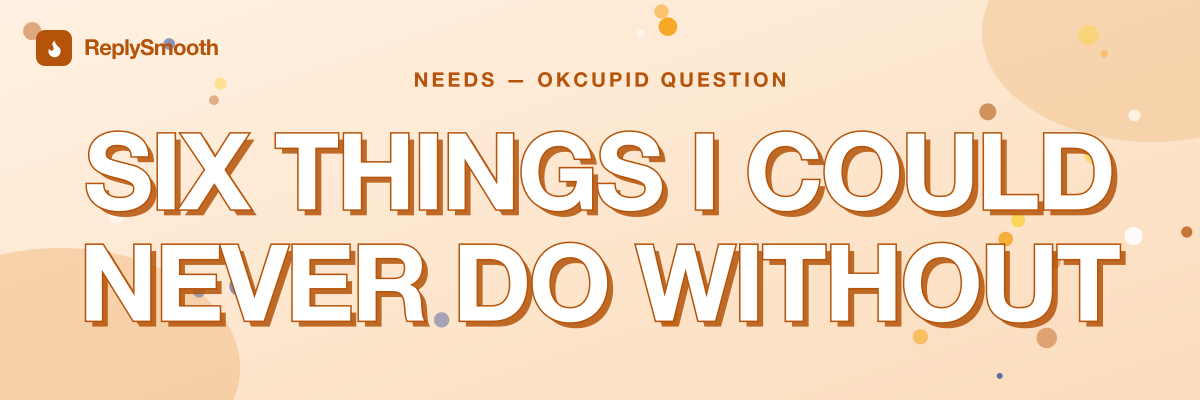 "Six things I could never do without" — OkCupid question answers