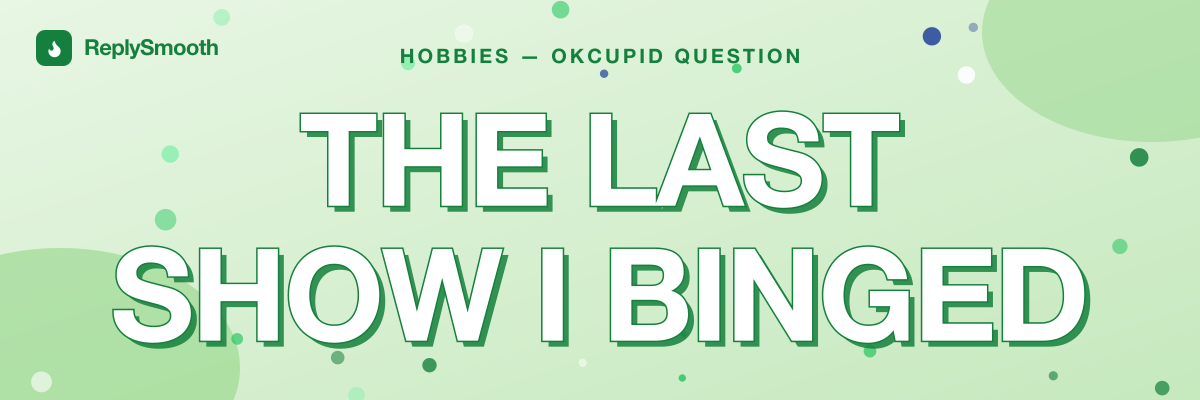 "The last show I binged" — OkCupid question answers