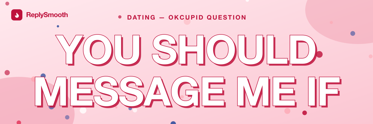 "You should message me if" — OkCupid question answers