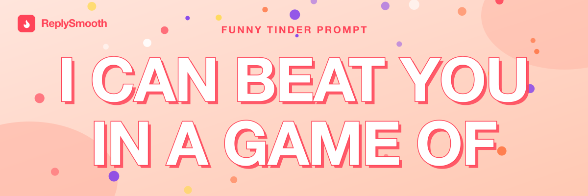 "I can beat you in a game of..." — Tinder prompt answers