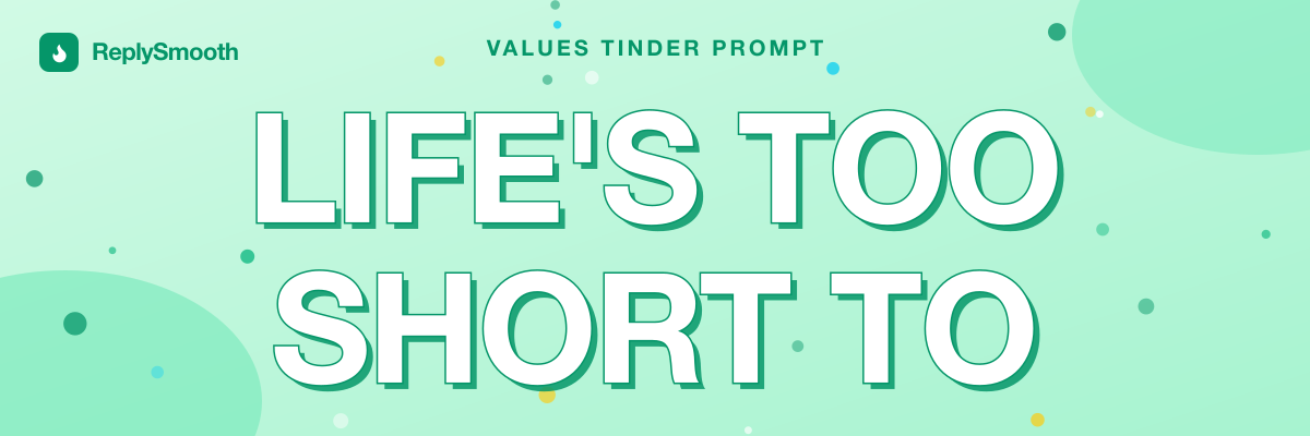 "Life's too short to..." — Tinder prompt answers